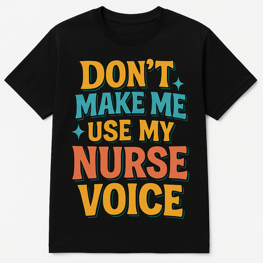 Don't Make Me Use My Nurse Voice