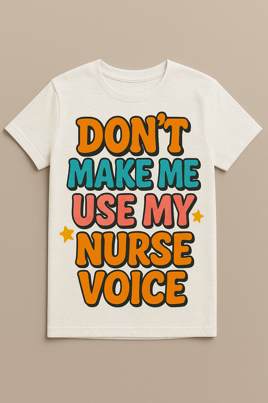 Don't Make Me Use My Nurse Voice